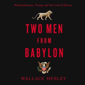 Two Men from Babylon: Nebuchadnezzar, Trump, and the Lord of History