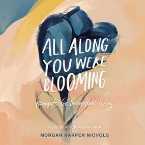 All Along You Were Blooming: Thoughts for Boundless Living