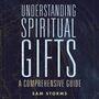 Understanding Spiritual Gifts: A Comprehensive Guide