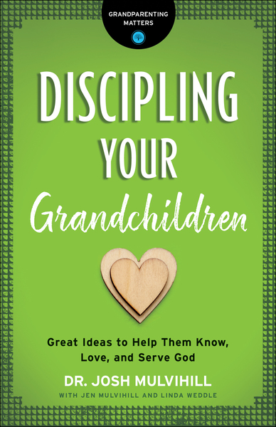 Discipling Your Grandchildren (Grandparenting Matters): Great Ideas to Help Them Know, Love, and Serve God