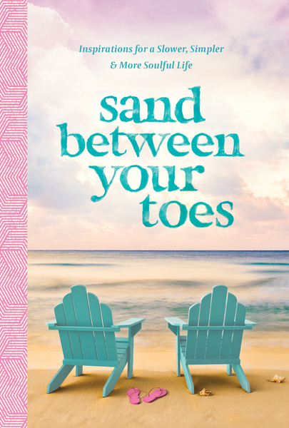 Sand Between Your Toes: Inspirations for a Slower, Simpler, and More Soulful Life