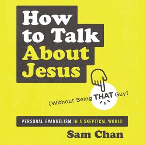 How to Talk about Jesus (Without Being That Guy): Personal Evangelism in a Skeptical World