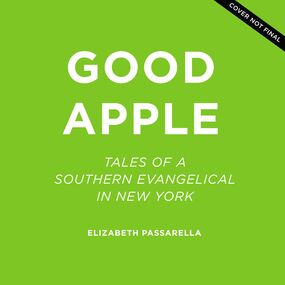 Good Apple: Tales of a Southern Evangelical in New York