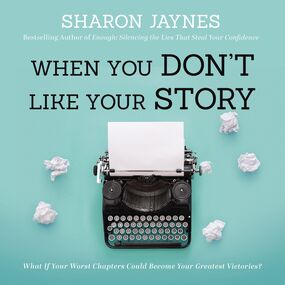 When You Don't Like Your Story: What If Your Worst Chapters Could Become Your Greatest Victories?