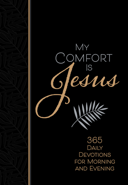 My Comfort Is Jesus: 365 Daily Devotions for Morning and Evening