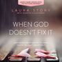 When God Doesn't Fix It: Lessons You Never Wanted to Learn, Truths You Can't Live Without