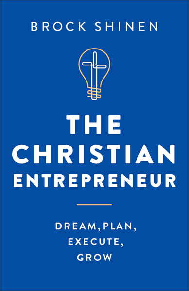 The Christian Entrepreneur: Dream, Plan, Execute, Grow