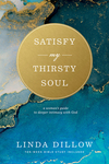Satisfy My Thirsty Soul: A Woman’s Guide to Deeper Intimacy with God