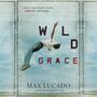 Wild Grace: What Happens When Grace Happens