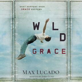 Wild Grace: What Happens When Grace Happens