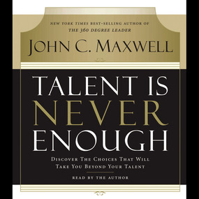 Talent Is Never Enough: Discover the Choices That Will Take You Beyond Your Talent