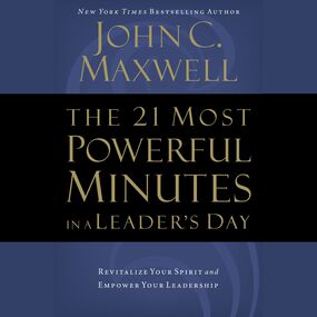 21 Most Powerful Minutes in a Leader's Day: Revitalize Your Spirit and Empower Your Leadership