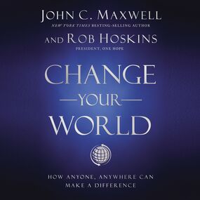 Change Your World: How Anyone, Anywhere Can Make A Difference