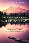 When You Don't Know What to Pray: 100 Essential Prayers for Enduring Life's Storms