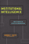 Institutional Intelligence: How to Build an Effective Organization