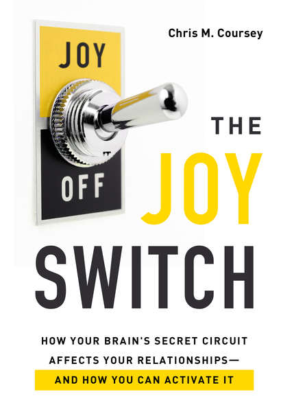 The Joy Switch: How Your Brain's Secret Circuit Affects Your Relationships--And How You Can Activate It