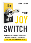 The Joy Switch: How Your Brain's Secret Circuit Affects Your Relationships--And How You  Can Activate It