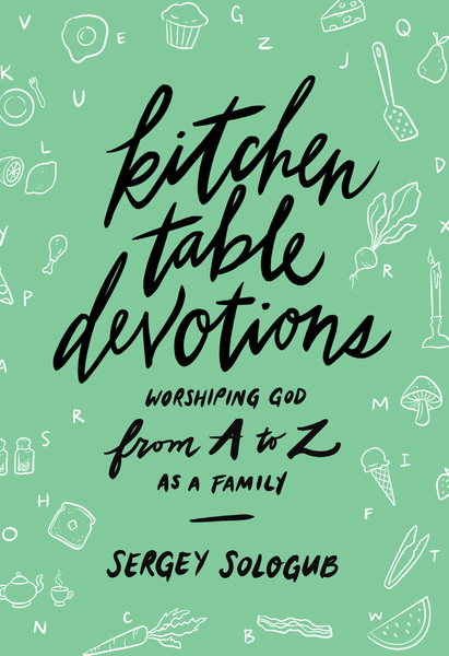 Kitchen Table Devotions: Worshiping God from A-Z as a Family