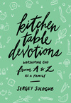 Kitchen Table Devotions: Worshiping God from A-Z as a Family