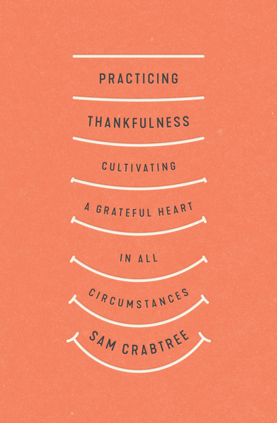 Practicing Thankfulness: Cultivating a Grateful Heart in All Circumstances