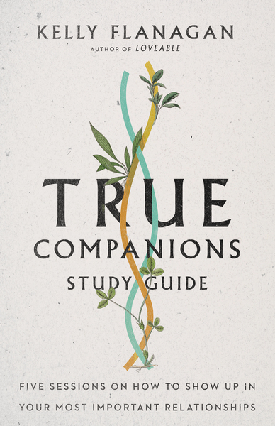 True Companions Study Guide: Five Sessions on How to Show Up in Your Most Important Relationships