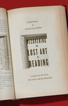 Recovering the Lost Art of Reading: A Quest for the True, the Good, and the Beautiful