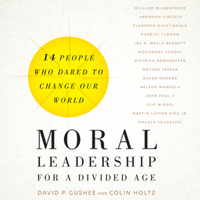 Moral Leadership for a Divided Age: Fourteen People Who Dared to Change Our World