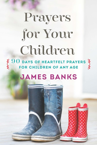 Prayers for Your Children: 90 Days of Heartfelt Prayers for Children of Any Age