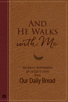 And He Walks with Me: 365 Daily Reminders of Jesus's Love from Our Daily Bread (A Daily Devotional for the Entire Year)