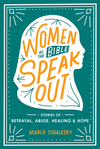 Women of the Bible Speak Out: Stories of Betrayal, Abuse, Healing, and Hope