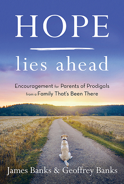 Hope Lies Ahead: Encouragement for Parents of Prodigals from a Family That's Been There