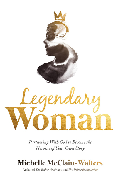 Legendary Woman: Partnering With God to Become the Heroine of Your Own  Story
