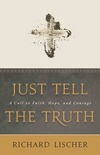 Just Tell the Truth: A Call to Faith, Hope, and Courage