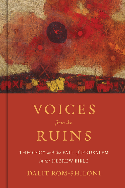 Voices from the Ruins: Theodicy and the Fall of Jerusalem in the Hebrew Bible