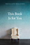 This Book Is for You: Loving God’s Words in Your Actual Life