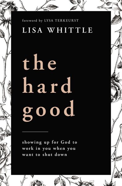 Hard Good: Showing Up for God to Work in You When You Want to Shut Down
