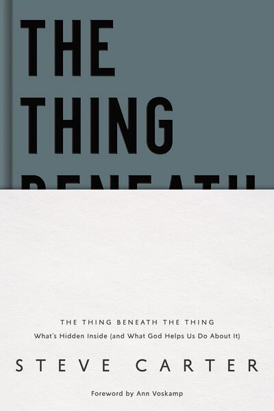 Thing Beneath the Thing: What's Hidden Inside (and What God Helps Us Do About It)