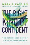 Right Kind of Confident: The Remarkable Grit of a God-Fearing Woman