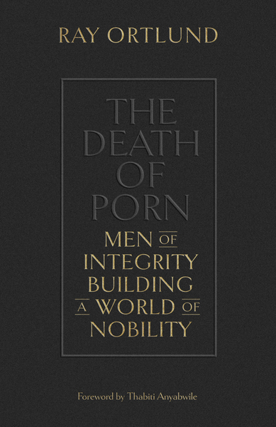 The Death of Porn: Men of Integrity Building a World of Nobility