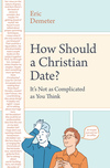 How Should a Christian Date?: It's Not as Complicated as You Think