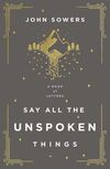 Say All the Unspoken Things: A Book of Letters