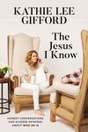 Jesus I Know: Honest Conversations and Diverse Opinions about Who He Is