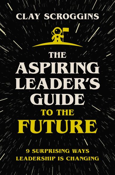 Aspiring Leader's Guide to the Future: 9 Surprising Ways Leadership is Changing