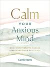 Calm Your Anxious Mind: Daily Devotions to Manage Stress and Build Resilience