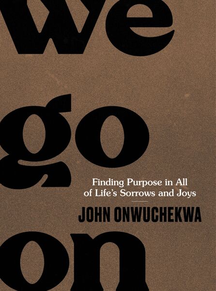 We Go On: Finding Purpose in All of Life’s Sorrows and Joys