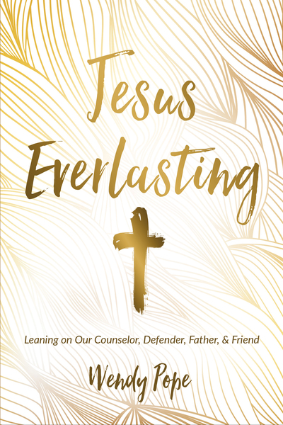 Jesus Everlasting: Leaning on Our Counselor, Defender, Father, and Friend