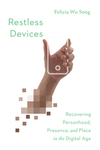 Restless Devices: Recovering Personhood, Presence, and Place in the Digital Age
