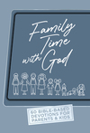 Family Time with God: 60  Bible-Based Devotions for Parents & Kids