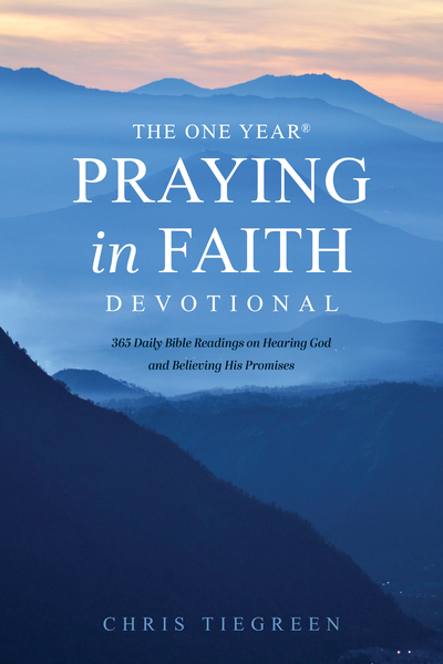 One Year Praying in Faith Devotional: 365 Daily Bible Readings on Hearing God and Believing His Promises