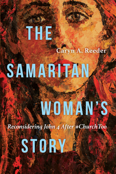 The Samaritan Woman's Story: Reconsidering John 4 After #ChurchToo